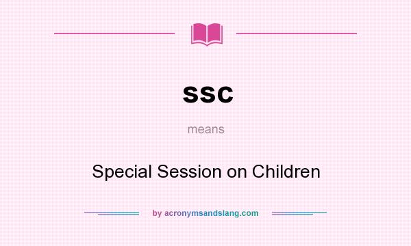 What does ssc mean? It stands for Special Session on Children