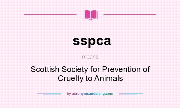 What does sspca mean? It stands for Scottish Society for Prevention of Cruelty to Animals