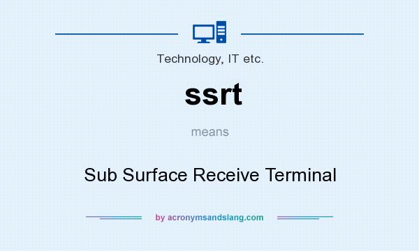 What does ssrt mean? It stands for Sub Surface Receive Terminal