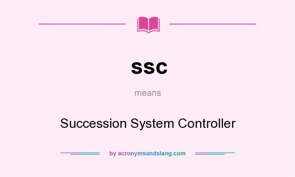 What does ssc mean? It stands for Succession System Controller