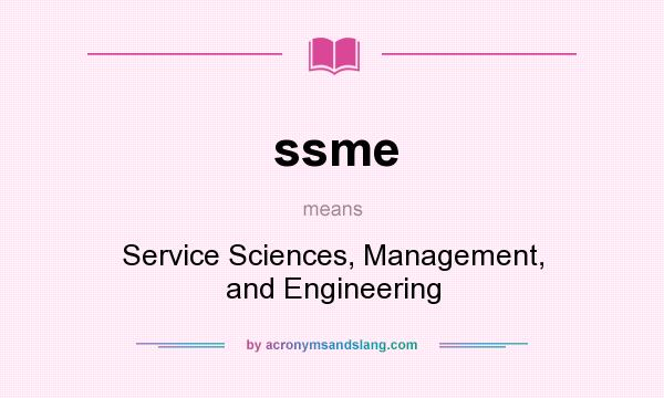 What does ssme mean? It stands for Service Sciences, Management, and Engineering