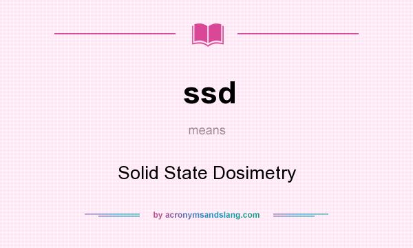 What does ssd mean? It stands for Solid State Dosimetry