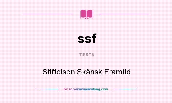 What does ssf mean? It stands for Stiftelsen Skånsk Framtid