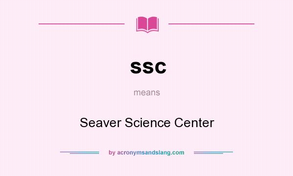 What does ssc mean? It stands for Seaver Science Center