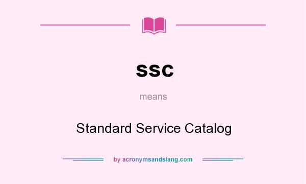 What does ssc mean? It stands for Standard Service Catalog