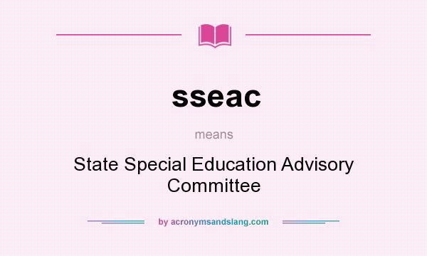 What does sseac mean? It stands for State Special Education Advisory Committee
