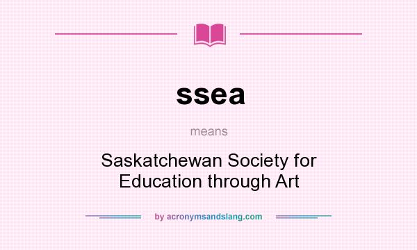 What does ssea mean? It stands for Saskatchewan Society for Education through Art