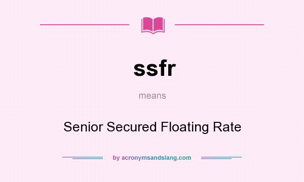 What does ssfr mean? It stands for Senior Secured Floating Rate