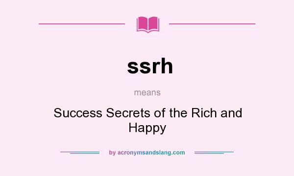 What does ssrh mean? It stands for Success Secrets of the Rich and Happy