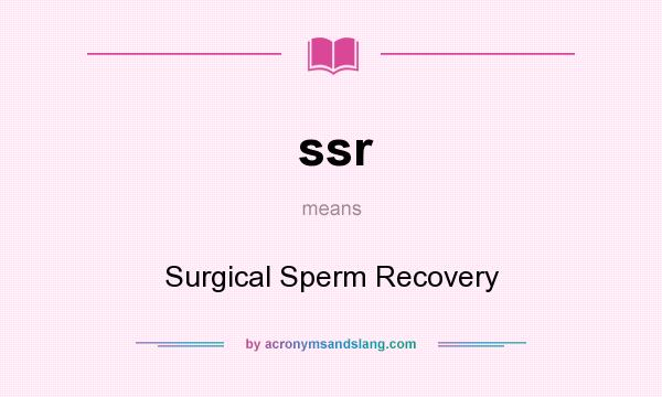 What does ssr mean? It stands for Surgical Sperm Recovery