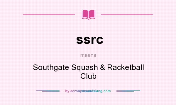 What does ssrc mean? It stands for Southgate Squash & Racketball Club