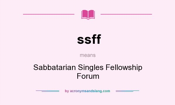 What does ssff mean? It stands for Sabbatarian Singles Fellowship Forum