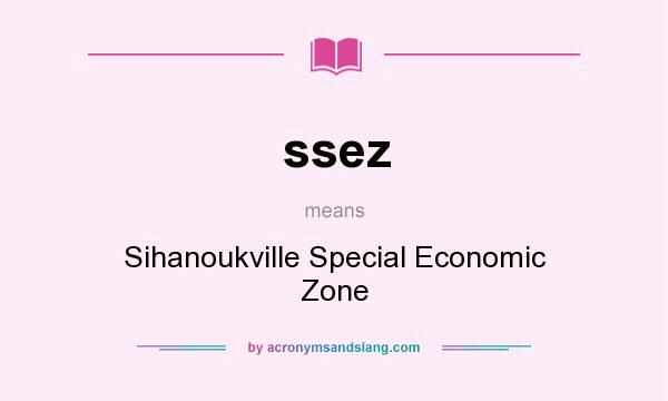 What does ssez mean? It stands for Sihanoukville Special Economic Zone