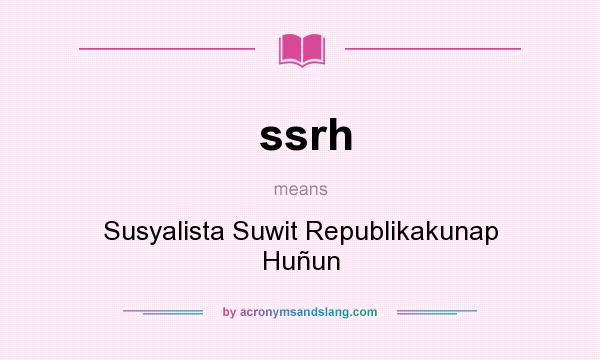 What does ssrh mean? It stands for Susyalista Suwit Republikakunap Huñun