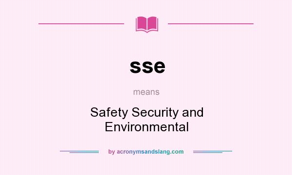 What does sse mean? It stands for Safety Security and Environmental