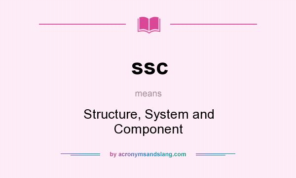 What does ssc mean? It stands for Structure, System and Component