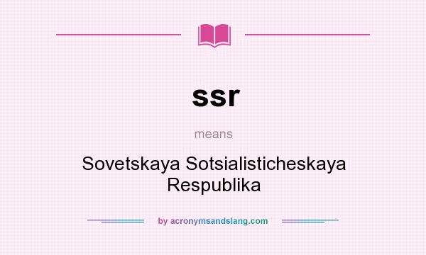 What does ssr mean? It stands for Sovetskaya Sotsialisticheskaya Respublika