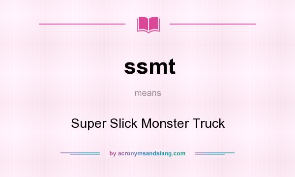 What does ssmt mean? It stands for Super Slick Monster Truck