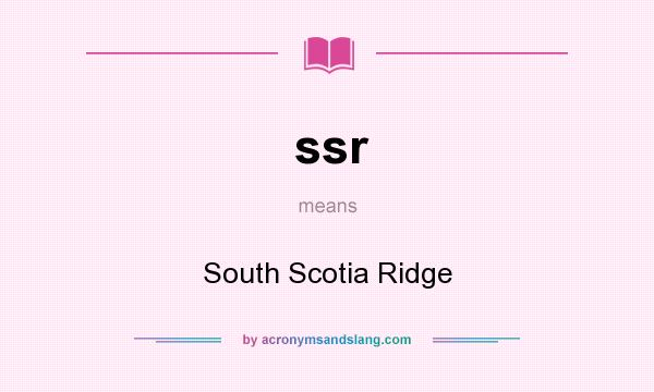 What does ssr mean? It stands for South Scotia Ridge