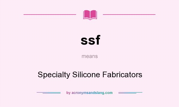 What does ssf mean? It stands for Specialty Silicone Fabricators