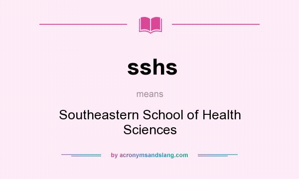 What does sshs mean? It stands for Southeastern School of Health Sciences