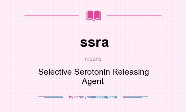 What does ssra mean? It stands for Selective Serotonin Releasing Agent