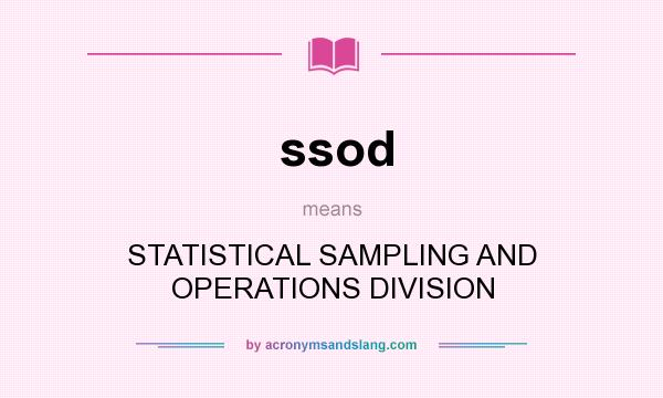 What does ssod mean? It stands for STATISTICAL SAMPLING AND OPERATIONS DIVISION