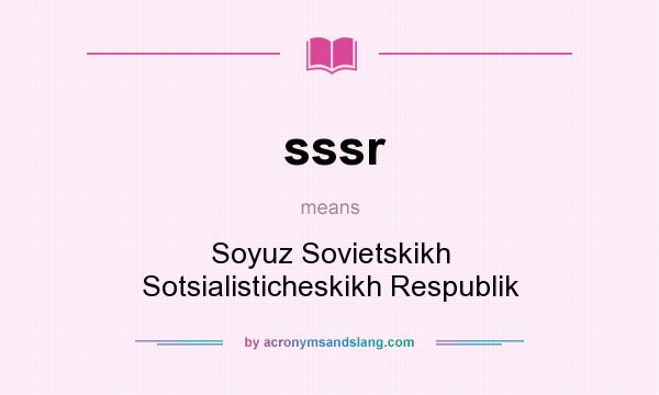 What does sssr mean? It stands for Soyuz Sovietskikh Sotsialisticheskikh Respublik