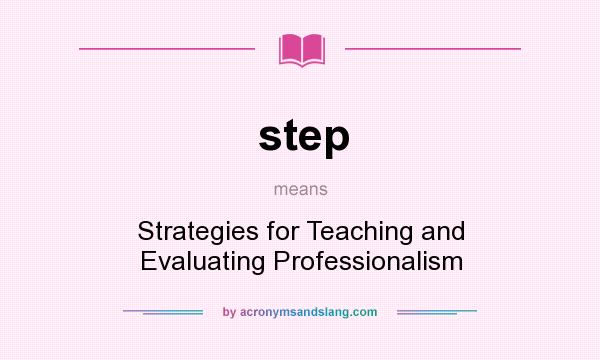 What does step mean? It stands for Strategies for Teaching and Evaluating Professionalism