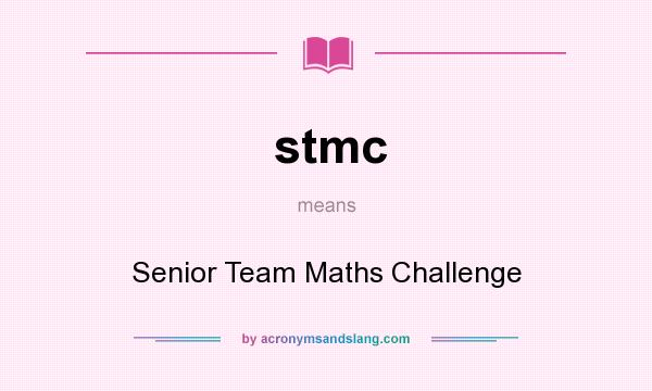 What does stmc mean? It stands for Senior Team Maths Challenge