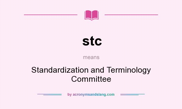 What does stc mean? It stands for Standardization and Terminology Committee