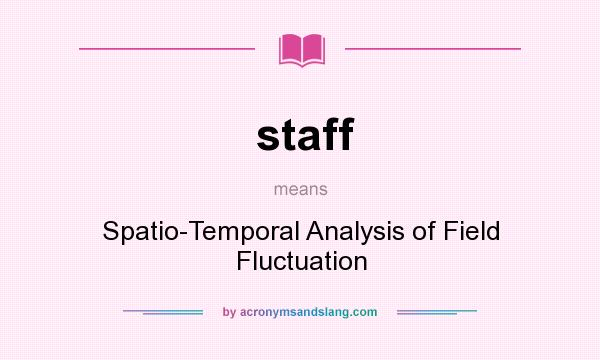 What does staff mean? It stands for Spatio-Temporal Analysis of Field Fluctuation