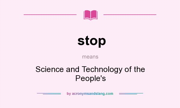 What does stop mean? It stands for Science and Technology of the People`s
