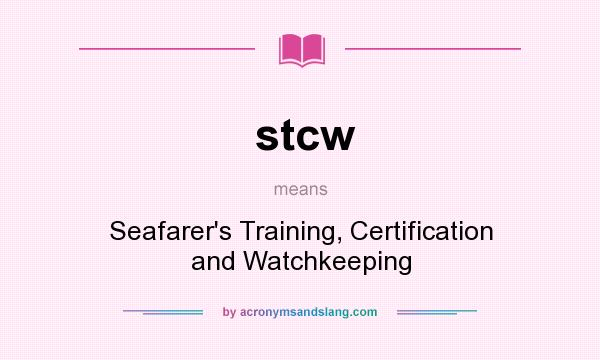What does stcw mean? It stands for Seafarer`s Training, Certification and Watchkeeping