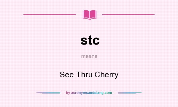 What does stc mean? It stands for See Thru Cherry