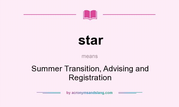 What does star mean? It stands for Summer Transition, Advising and Registration