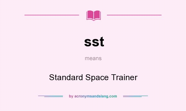 What does sst mean? It stands for Standard Space Trainer