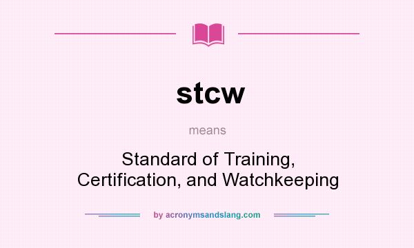 What does stcw mean? It stands for Standard of Training, Certification, and Watchkeeping