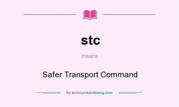 What does stc mean? It stands for Safer Transport Command