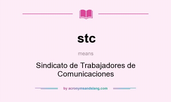 What does stc mean? It stands for Sindicato de Trabajadores de Comunicaciones