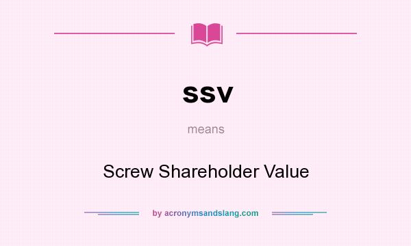 What does ssv mean? It stands for Screw Shareholder Value