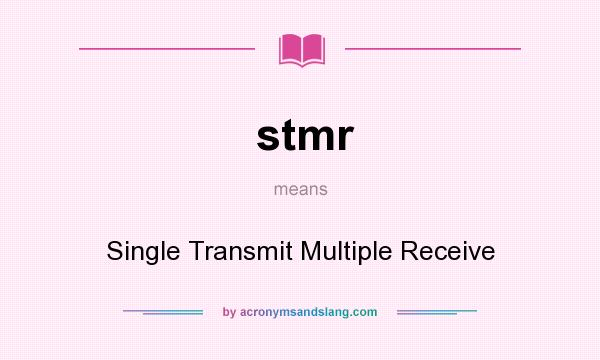 What does stmr mean? It stands for Single Transmit Multiple Receive