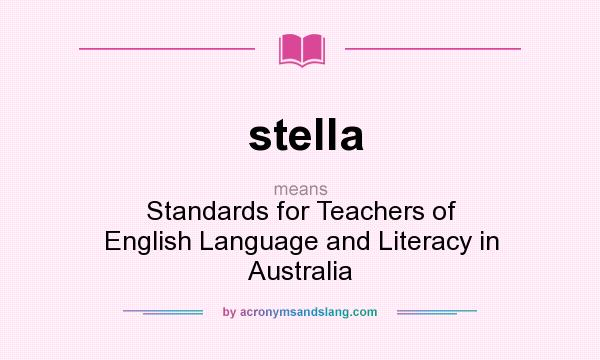 What does stella mean? It stands for Standards for Teachers of English Language and Literacy in Australia