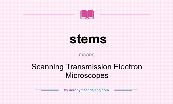 What does stems mean? It stands for Scanning Transmission Electron Microscopes