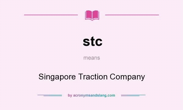 What does stc mean? It stands for Singapore Traction Company