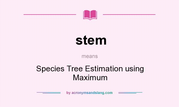 What does stem mean? It stands for Species Tree Estimation using Maximum