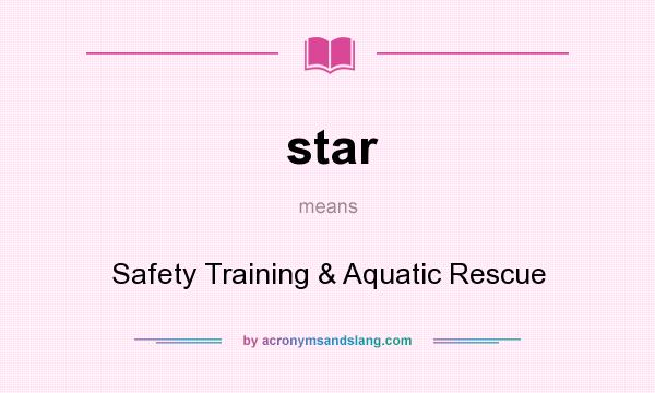 What does star mean? It stands for Safety Training & Aquatic Rescue