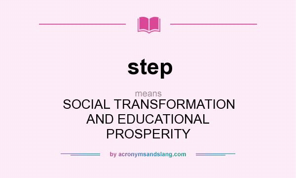 What does step mean? It stands for SOCIAL TRANSFORMATION AND EDUCATIONAL PROSPERITY