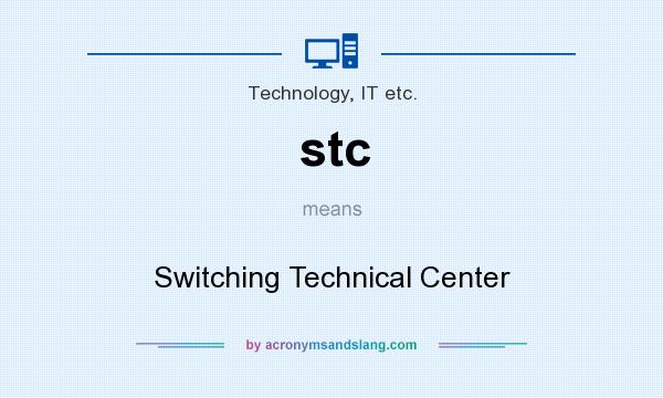 What does stc mean? It stands for Switching Technical Center