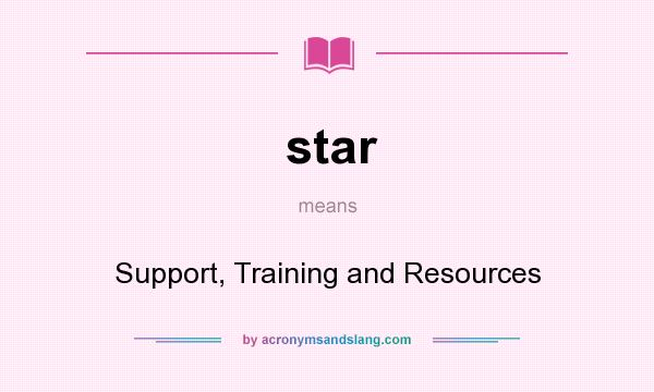 What does star mean? It stands for Support, Training and Resources